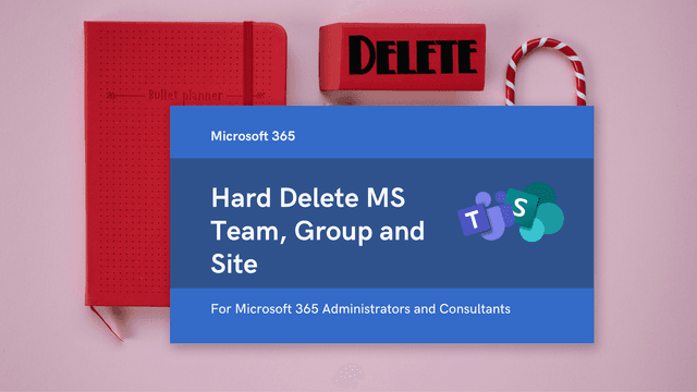 Hard Delete - MS Team, Microsoft 365 Group and Site